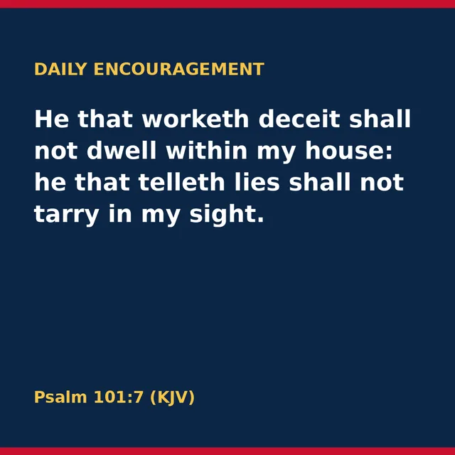 He that worketh deceit shall not dwell within my house: he that telleth lies shall not tarry in my sight. Psalm 101:7 (KJV)