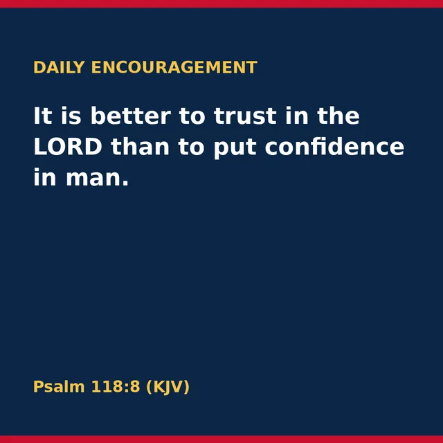 It is better to trust in the LORD than to put confidence in man. Psalm 118:8 (KJV)