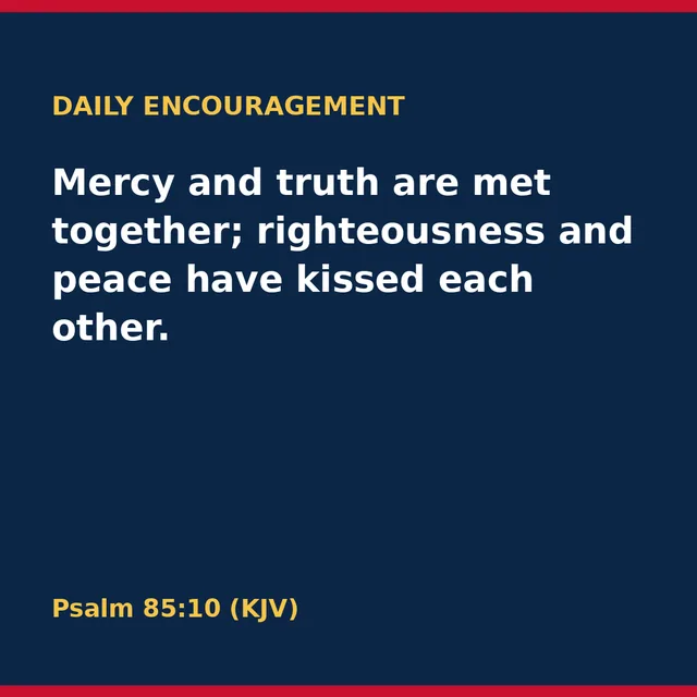 Mercy and truth are met together; righteousness and peace have kissed each other. Psalm 85:10 (KJV)