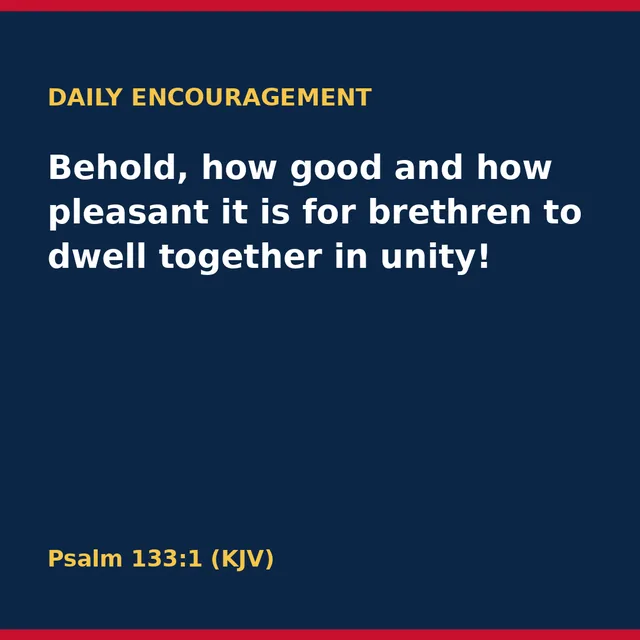 Behold, how good and how pleasant it is for brethren to dwell together in unity! Psalm 133:1 (KJV)